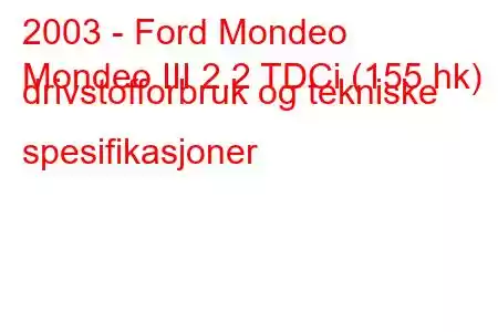 2003 - Ford Mondeo
Mondeo III 2.2 TDCi (155 hk) drivstofforbruk og tekniske spesifikasjoner