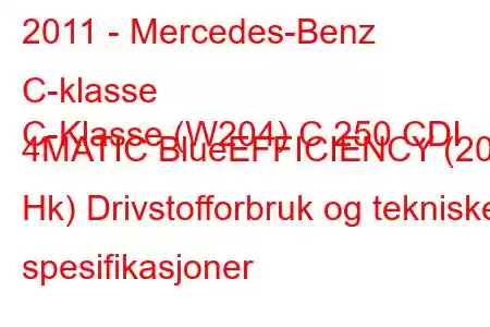 2011 - Mercedes-Benz C-klasse
C-Klasse (W204) C 250 CDI 4MATIC BlueEFFICIENCY (201 Hk) Drivstofforbruk og tekniske spesifikasjoner