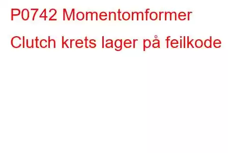 P0742 Momentomformer Clutch krets lager på feilkode