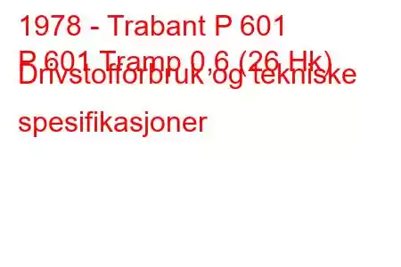 1978 - Trabant P 601
P 601 Tramp 0,6 (26 Hk) Drivstofforbruk og tekniske spesifikasjoner