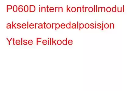 P060D intern kontrollmodul akseleratorpedalposisjon Ytelse Feilkode