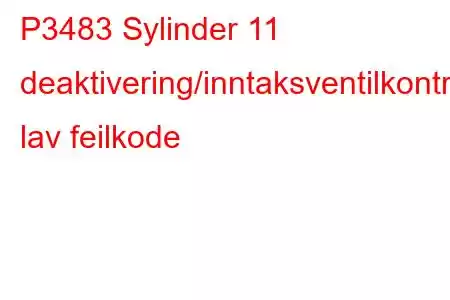 P3483 Sylinder 11 deaktivering/inntaksventilkontrollkrets lav feilkode