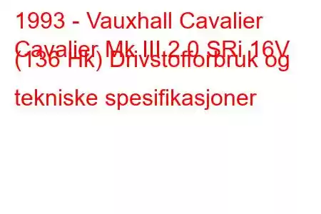 1993 - Vauxhall Cavalier
Cavalier Mk III 2.0 SRi 16V (136 Hk) Drivstofforbruk og tekniske spesifikasjoner