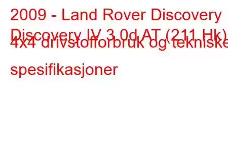 2009 - Land Rover Discovery
Discovery IV 3.0d AT (211 Hk) 4x4 drivstofforbruk og tekniske spesifikasjoner