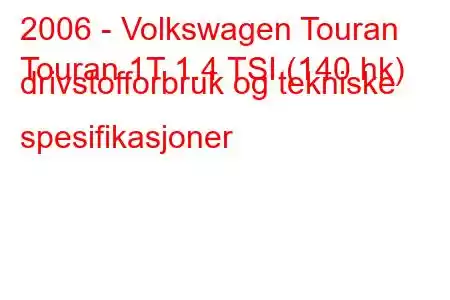 2006 - Volkswagen Touran
Touran 1T 1.4 TSI (140 hk) drivstofforbruk og tekniske spesifikasjoner