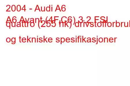 2004 - Audi A6
A6 Avant (4F,C6) 3.2 FSI quattro (255 hk) drivstofforbruk og tekniske spesifikasjoner