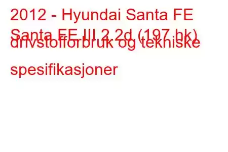 2012 - Hyundai Santa FE
Santa FE III 2.2d (197 hk) drivstofforbruk og tekniske spesifikasjoner