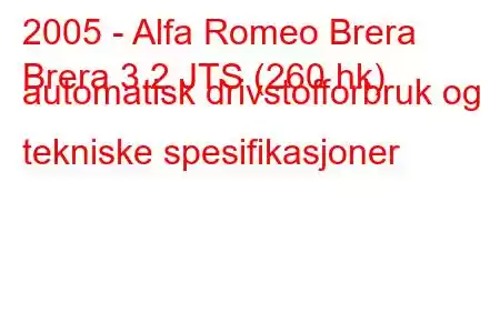 2005 - Alfa Romeo Brera
Brera 3.2 JTS (260 hk) automatisk drivstofforbruk og tekniske spesifikasjoner