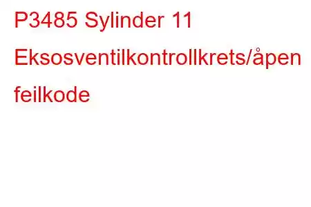 P3485 Sylinder 11 Eksosventilkontrollkrets/åpen feilkode