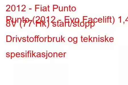 2012 - Fiat Punto
Punto (2012 - Evo Facelift) 1,4 8V (77 Hk) start/stopp Drivstofforbruk og tekniske spesifikasjoner