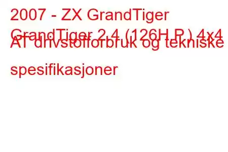 2007 - ZX GrandTiger
GrandTiger 2.4 (126H.P.) 4x4 AT drivstofforbruk og tekniske spesifikasjoner