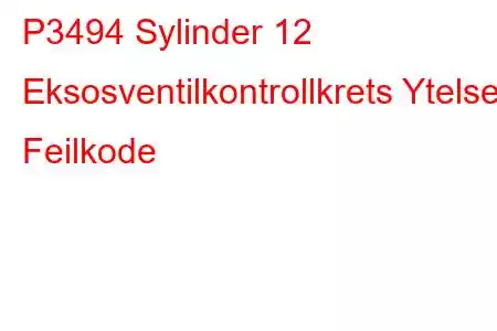 P3494 Sylinder 12 Eksosventilkontrollkrets Ytelse Feilkode