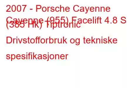 2007 - Porsche Cayenne
Cayenne (955) Facelift 4.8 S (385 Hk) Tiptronic Drivstofforbruk og tekniske spesifikasjoner