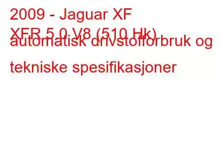 2009 - Jaguar XF
XFR 5.0 V8 (510 Hk) automatisk drivstofforbruk og tekniske spesifikasjoner