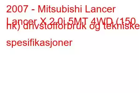 2007 - Mitsubishi Lancer
Lancer X 2.0i 5MT 4WD (150 hk) drivstofforbruk og tekniske spesifikasjoner