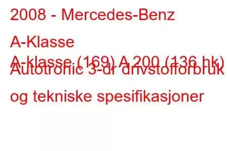 2008 - Mercedes-Benz A-Klasse
A-klasse (169) A 200 (136 hk) Autotronic 3-dr drivstofforbruk og tekniske spesifikasjoner