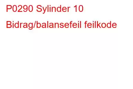 P0290 Sylinder 10 Bidrag/balansefeil feilkode