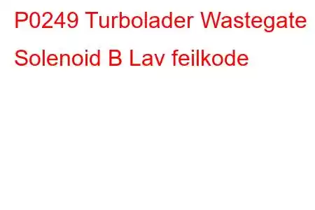 P0249 Turbolader Wastegate Solenoid B Lav feilkode