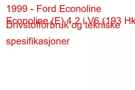 1999 - Ford Econoline
Econoline (E) 4.2 i V6 (193 Hk) Drivstofforbruk og tekniske spesifikasjoner