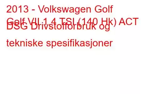 2013 - Volkswagen Golf
Golf VII 1.4 TSI (140 Hk) ACT DSG Drivstofforbruk og tekniske spesifikasjoner