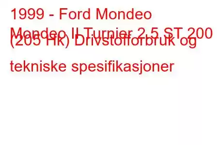 1999 - Ford Mondeo
Mondeo II Turnier 2.5 ST 200 (205 Hk) Drivstofforbruk og tekniske spesifikasjoner