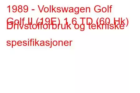 1989 - Volkswagen Golf
Golf II (19E) 1.6 TD (60 Hk) Drivstofforbruk og tekniske spesifikasjoner