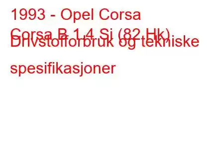 1993 - Opel Corsa
Corsa B 1.4 Si (82 Hk) Drivstofforbruk og tekniske spesifikasjoner