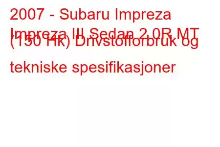 2007 - Subaru Impreza
Impreza III Sedan 2.0R MT (150 Hk) Drivstofforbruk og tekniske spesifikasjoner