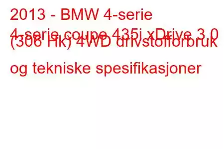 2013 - BMW 4-serie
4-serie coupe 435i xDrive 3.0 (306 Hk) 4WD drivstofforbruk og tekniske spesifikasjoner