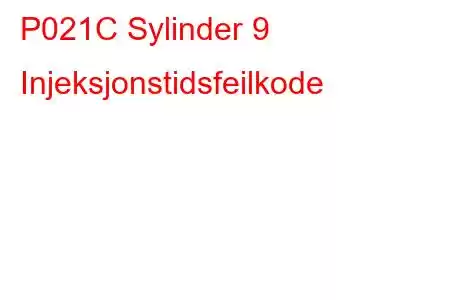 P021C Sylinder 9 Injeksjonstidsfeilkode