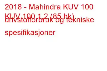 2018 - Mahindra KUV 100
KUV 100 1,2 (85 hk) drivstofforbruk og tekniske spesifikasjoner