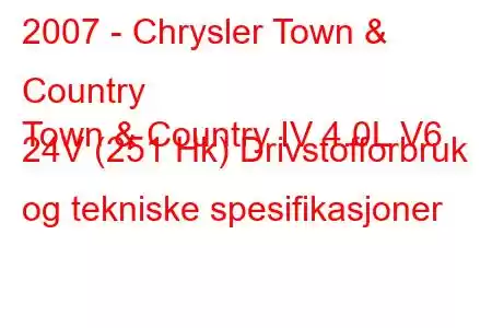 2007 - Chrysler Town & Country
Town & Country IV 4.0L V6 24V (251 Hk) Drivstofforbruk og tekniske spesifikasjoner