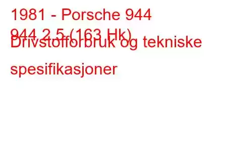 1981 - Porsche 944
944 2,5 (163 Hk) Drivstofforbruk og tekniske spesifikasjoner