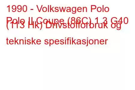 1990 - Volkswagen Polo
Polo II Coupe (86C) 1.3 G40 (113 Hk) Drivstofforbruk og tekniske spesifikasjoner