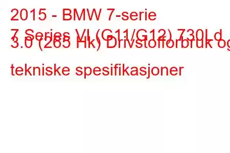 2015 - BMW 7-serie
7 Series VI (G11/G12) 730Ld 3.0 (265 Hk) Drivstofforbruk og tekniske spesifikasjoner