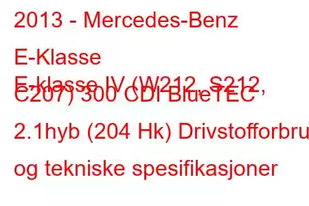 2013 - Mercedes-Benz E-Klasse
E-klasse IV (W212, S212, C207) 300 CDI BlueTEC 2.1hyb (204 Hk) Drivstofforbruk og tekniske spesifikasjoner