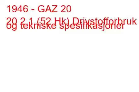 1946 - GAZ 20
20 2.1 (52 Hk) Drivstofforbruk og tekniske spesifikasjoner