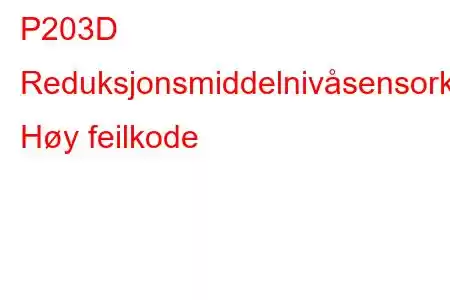 P203D Reduksjonsmiddelnivåsensorkrets Høy feilkode
