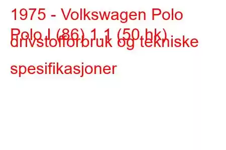 1975 - Volkswagen Polo
Polo I (86) 1.1 (50 hk) drivstofforbruk og tekniske spesifikasjoner