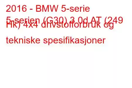 2016 - BMW 5-serie
5-serien (G30) 3.0d AT (249 Hk) 4x4 drivstofforbruk og tekniske spesifikasjoner