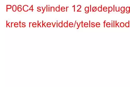 P06C4 sylinder 12 glødeplugg krets rekkevidde/ytelse feilkode