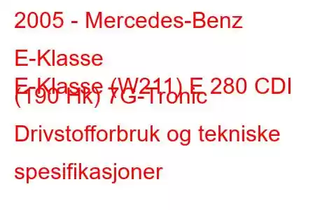 2005 - Mercedes-Benz E-Klasse
E-Klasse (W211) E 280 CDI (190 Hk) 7G-Tronic Drivstofforbruk og tekniske spesifikasjoner