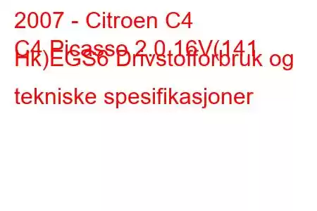 2007 - Citroen C4
C4 Picasso 2.0 16V(141 Hk)EGS6 Drivstofforbruk og tekniske spesifikasjoner