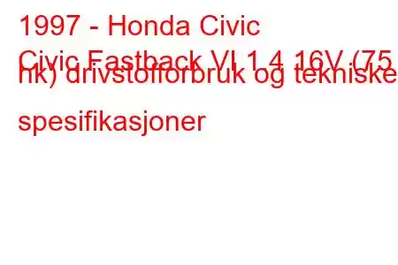 1997 - Honda Civic
Civic Fastback VI 1.4 16V (75 hk) drivstofforbruk og tekniske spesifikasjoner