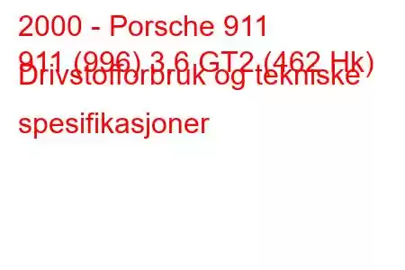 2000 - Porsche 911
911 (996) 3,6 GT2 (462 Hk) Drivstofforbruk og tekniske spesifikasjoner