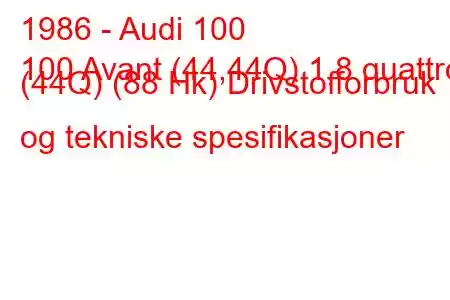 1986 - Audi 100
100 Avant (44,44Q) 1,8 quattro (44Q) (88 Hk) Drivstofforbruk og tekniske spesifikasjoner