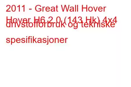 2011 - Great Wall Hover
Hover H6 2.0 (143 Hk) 4x4 drivstofforbruk og tekniske spesifikasjoner