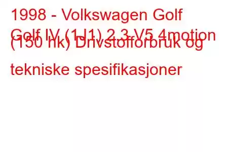 1998 - Volkswagen Golf
Golf IV (1J1) 2.3 V5 4motion (150 hk) Drivstofforbruk og tekniske spesifikasjoner