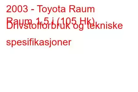 2003 - Toyota Raum
Raum 1,5 i (105 Hk) Drivstofforbruk og tekniske spesifikasjoner