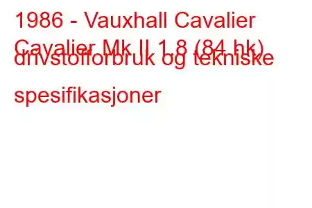 1986 - Vauxhall Cavalier
Cavalier Mk II 1.8 (84 hk) drivstofforbruk og tekniske spesifikasjoner